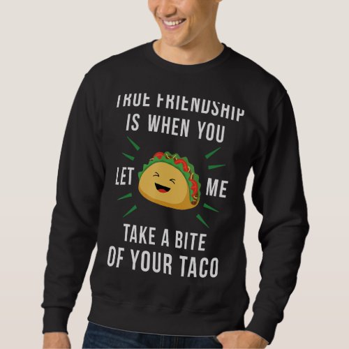 Friendship Quote  Mexican Food Taco Best Friend Sweatshirt