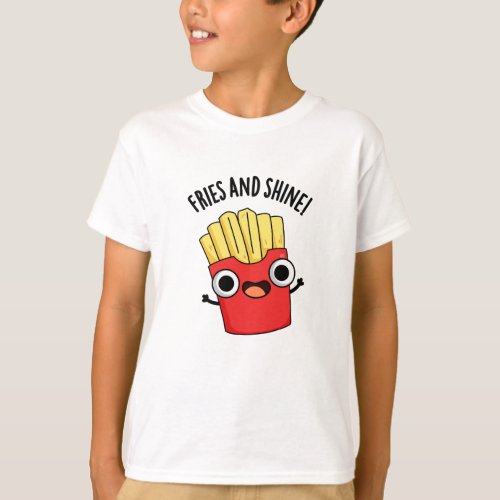 Fries And Shine Funny Food Puns T_Shirt