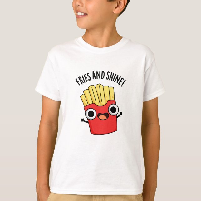 Fries And Shine Funny Food Puns  T-Shirt (Front)