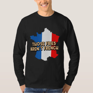 Fries Arent French Foodie Potato Wedge Food Lover T-Shirt