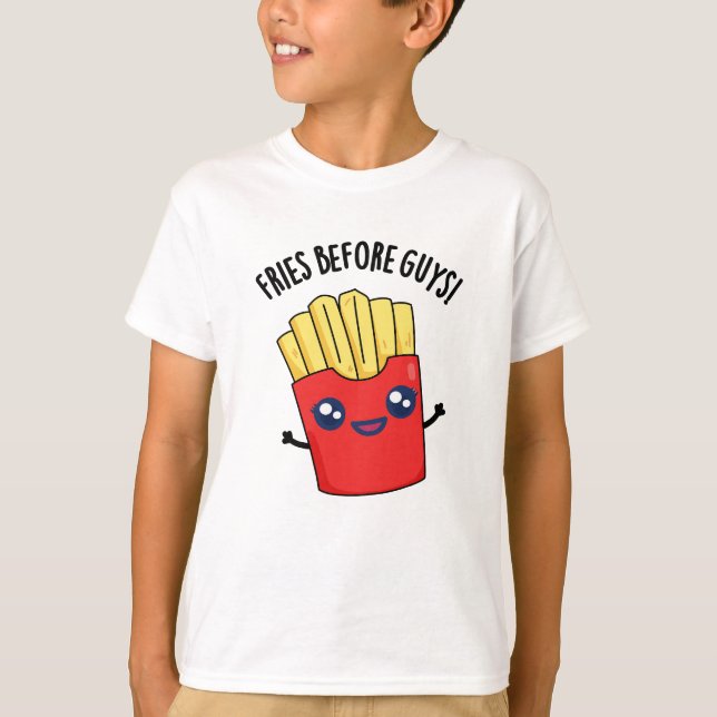 Fries Before Guys Funny Fries Pun  T-Shirt (Front)