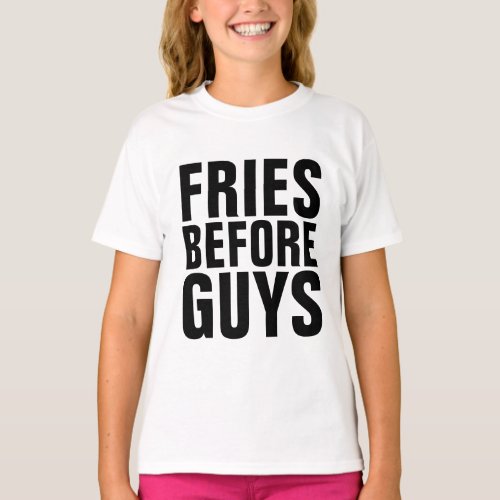 FRIES BEFORE GUYS Funny Girls T_Shirts