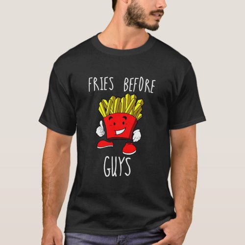 Fries Before Guys Funny Love Food Relationship T_Shirt