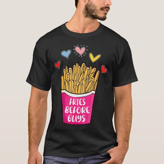 Fries Before Guys Humor Teenage Girls Valentine Da T-Shirt (Front)
