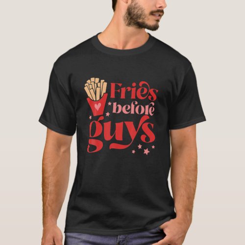 Fries Before Guys Nage Girls Dating Valentine Day T_Shirt