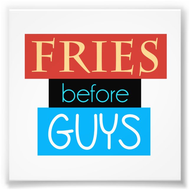 Fries Before Guys Photo Print (Front)