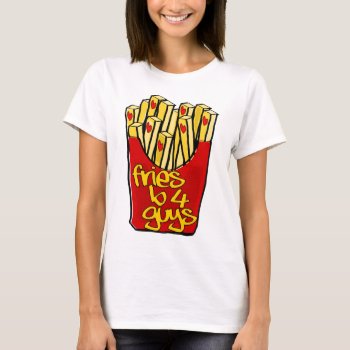 Fries Before Guys T-shirt by BooPooBeeDooTShirts at Zazzle