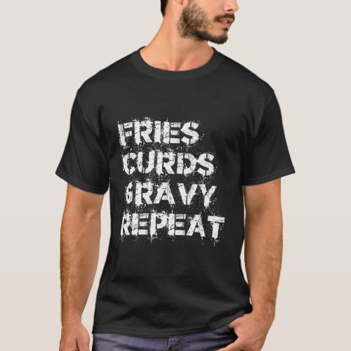 Fries Curds Gravy Repeat Poutine T_Shirt