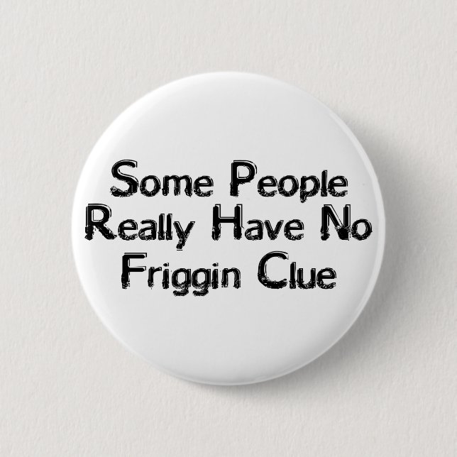 Friggin Clue Pinback Button (Front)