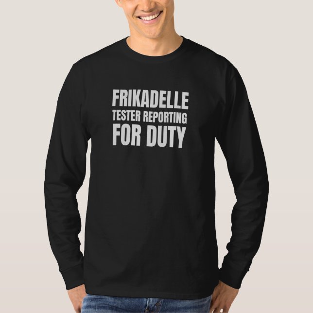 Frikadelle Tester Reporting For Duty T-Shirt (Front)