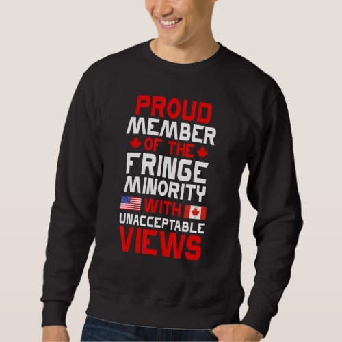 Fringe Minority Member With Unacceptable Usa Canad Sweatshirt