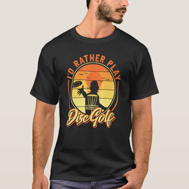 Frisbee Golf Saying Id Rather Play Disk Golf T-Shirt (Front)
