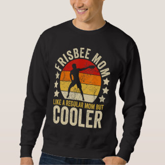Frisbee Mom Like A Regular Mom But Cooler Mother's Sweatshirt