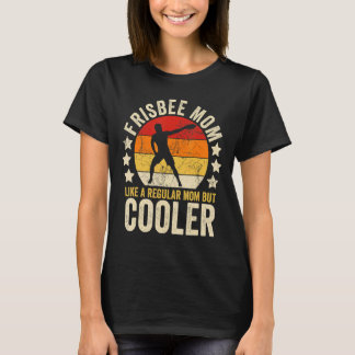 Frisbee Mom Like A Regular Mom But Cooler Mother's T-Shirt