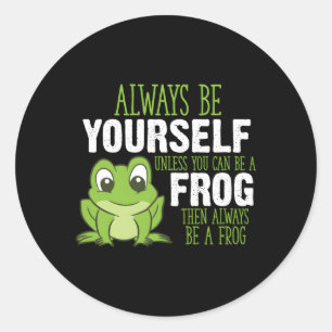Frog Always Be Yourself Unless You Can Be A Frog Classic Round Sticker