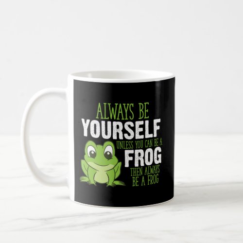 Frog Always Be Yourself Unless You Can Be A Frog Coffee Mug