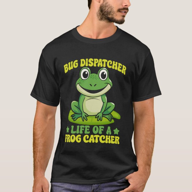 Frog Catcher Bug Dispatcher Life Of A Catcher Frog T-Shirt (Front)