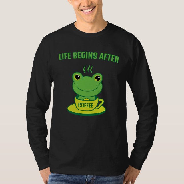 Frog Frog Toad Life begins after Coffee Saying T-Shirt (Front)