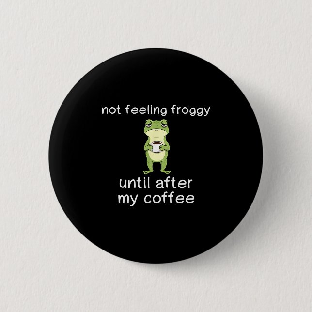 Frog Funny Coffee Quote Not Feeling Froggy Until A Button (Front)