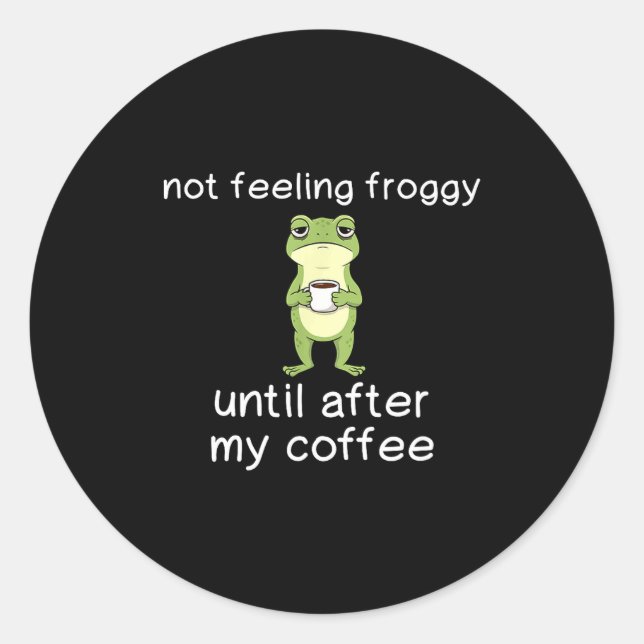 Frog Funny Coffee Quote Not Feeling Froggy Until A Classic Round Sticker (Front)