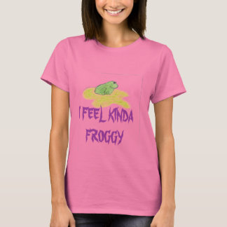 Frog, I FEEL KINDA FROGGY T-Shirt