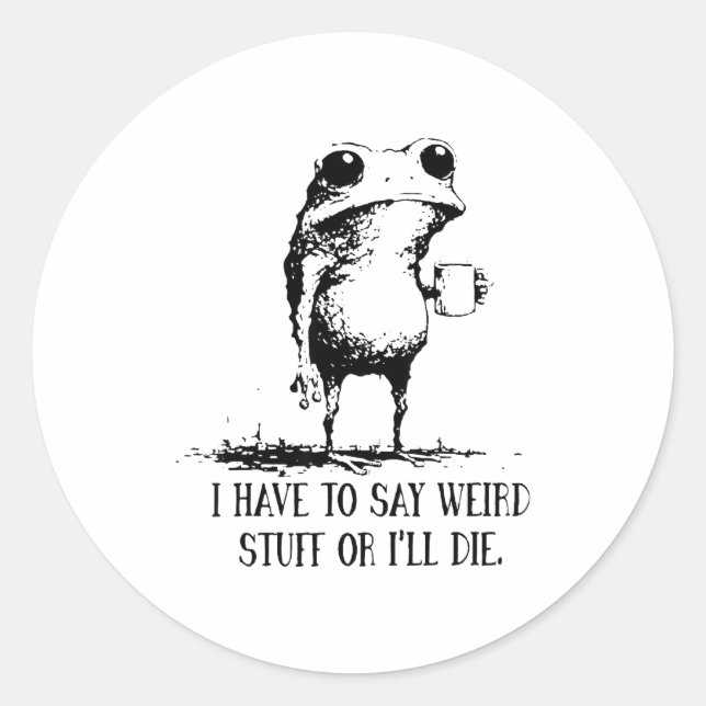 Frog I Have To Say Weird Stuff Or I'll Die  Classic Round Sticker (Front)