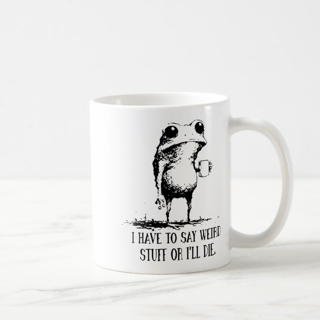 Frog I Have To Say Weird Stuff Or I'll Die  Coffee Mug (Right)