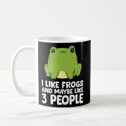 Frog I Like Frogs And Maybe Like 3 People Coffee Mug