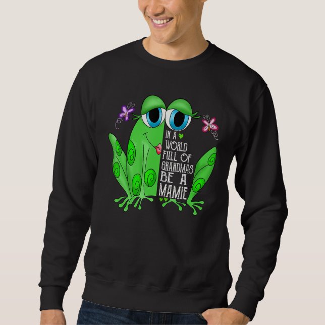 Frog In A World Full Of Grandmas Be A Mamie Sweatshirt (Front)