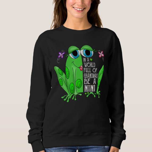 Frog In A World Full Of Grandmas Be A Nini Sweatshirt (Front)
