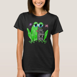Frog In A World Full Of Grandmas Be A Tutu T-Shirt