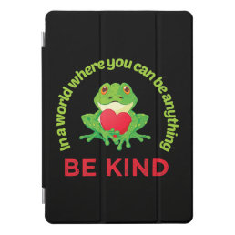 Frog |In A World Where You Can Be Anything Be Kind iPad Pro Cover
