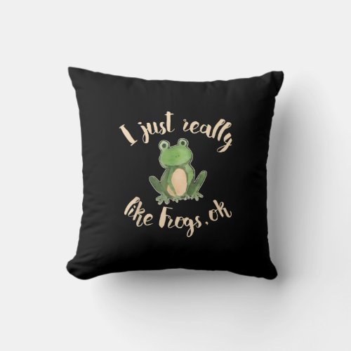 Frog Lover Gift I Just Really Like Frogs OK Gifts Throw Pillow