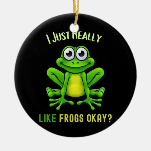 Frog Lover I Just Really Like Frogs Okay funny Ceramic Ornament