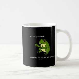 Frog Me No Problemo Narrator But It Was All Proble Coffee Mug