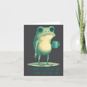 Frog Meme Retro Humor I Have To Say Weird Stuff Or Card