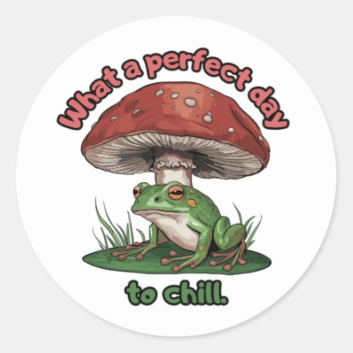 Frog mushroom _ What a perfect day to chill Classic Round Sticker