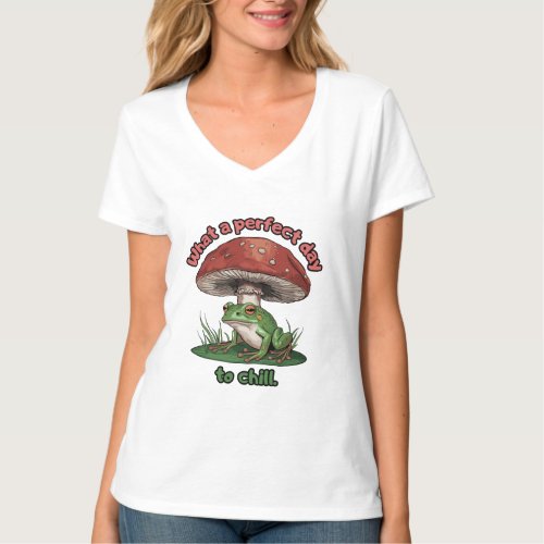 Frog mushroom _ What a perfect day to chill T_Shirt