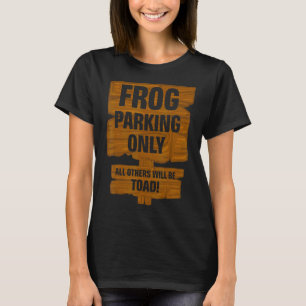 Frog Parking Only All Others Will Be Toad Froggy T T-Shirt