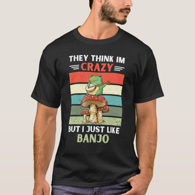Frog They Think Im Crazy But I Just Like Banjo T-Shirt (Front)