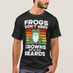 Frog Toad  Frogs Don t Need Crowns We ve Got Beard T-Shirt