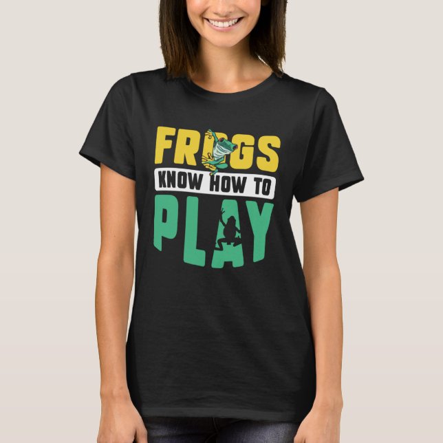 Frog Toad  Frogs Know How to Play T-Shirt (Front)