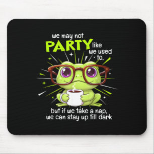 Frog We May Not Party Like We Used To But If We Ta Mouse Pad