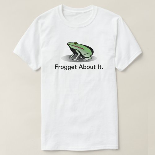 Frogget about it T_Shirt