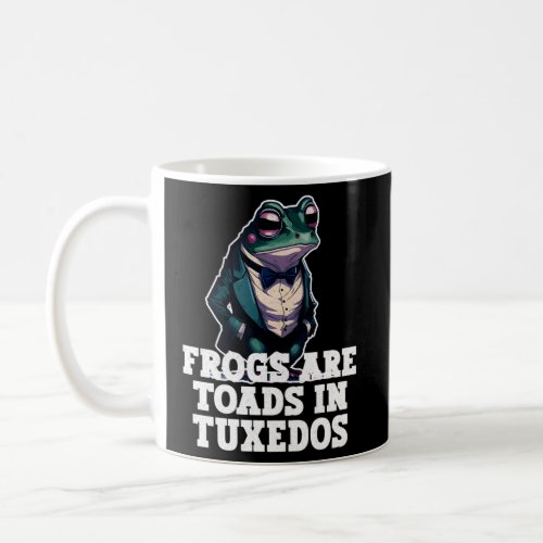 Frogs Are Toads In Tuxedos Amphibian Coffee Mug