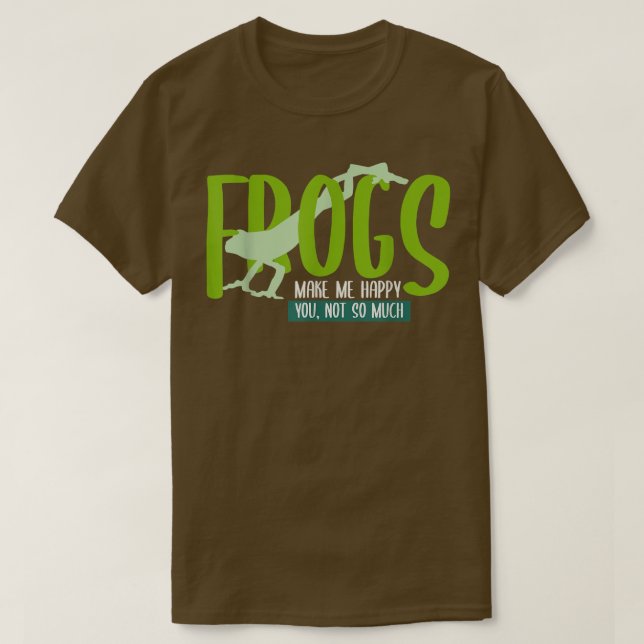 FROGS Make Me Happy, You Not So MuchFROG  T-Shirt (Design Front)