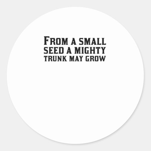 From A Small Seed A Mighty Trunk May Grow  Classic Round Sticker