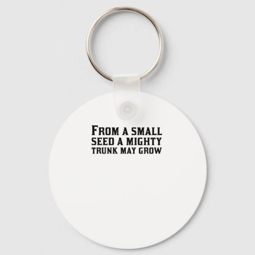From A Small Seed A Mighty Trunk May Grow  Keychain