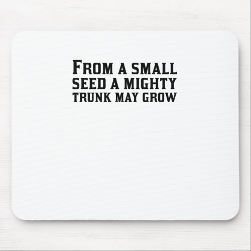 From A Small Seed A Mighty Trunk May Grow  Mouse Pad