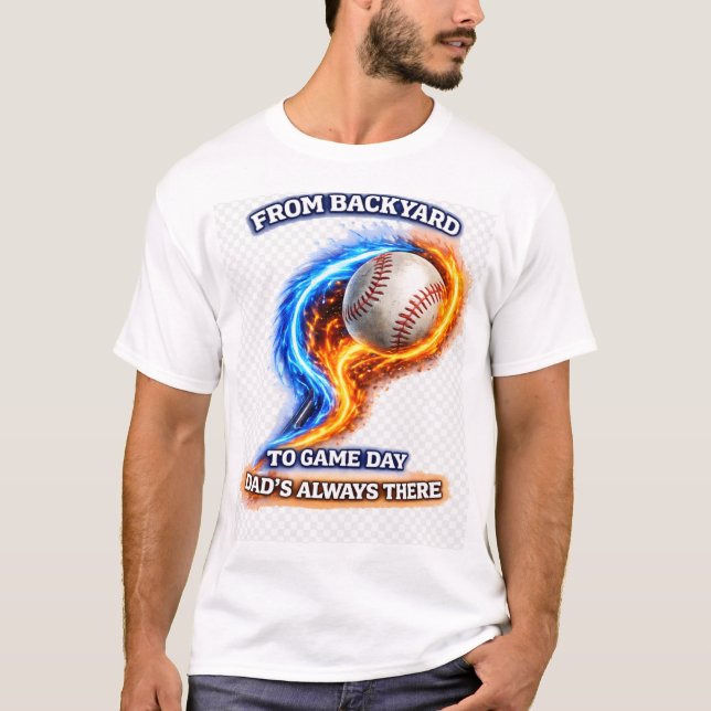 From Backyard to Game Day Dad’s Always There Baseb T-Shirt (Front)